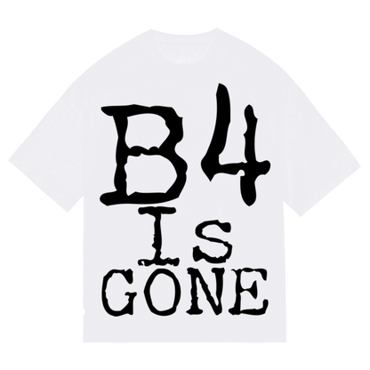 B4 is Gone t shirt